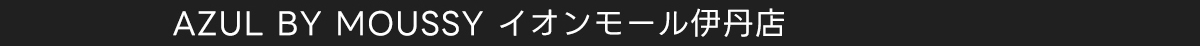 AZUL BY MOUSSY イオンモール伊丹店