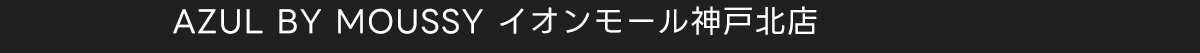 AZUL BY MOUSSY イオンモール神戸北店