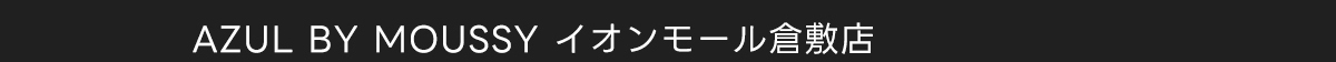 AZUL BY MOUSSY イオンモール倉敷店