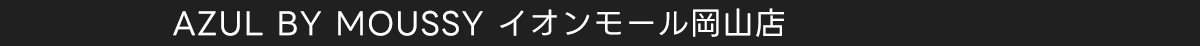 AZUL BY MOUSSY イオンモール岡山店