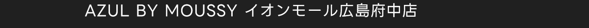 AZUL BY MOUSSY イオンモール広島府中店