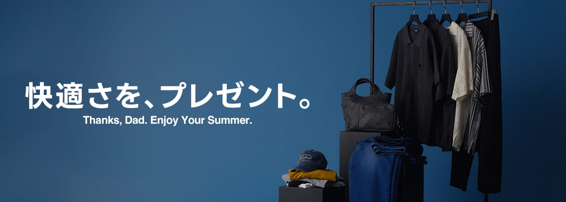 快適さを、プレゼント。Thanks, Dad. Enjoy Your Summer.