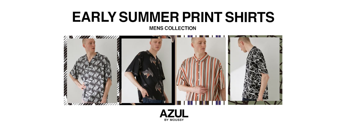 AZUL BY MOUSSY ｜EARLY SUMMER PRINT SHIRTS MENS COLLECTION