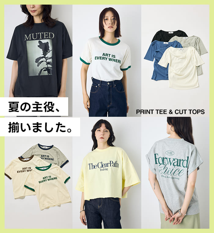 夏の主役、揃いました。| PRINT TEE & CUT TOPS for WOMEN