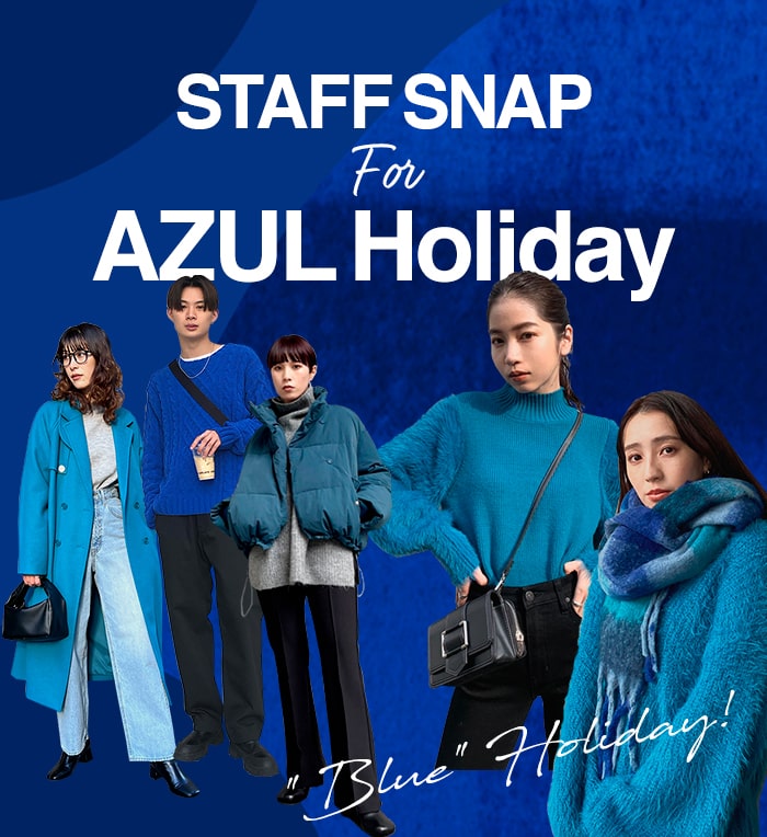 AZUL BY MOUSSY｜ STAFF SNAP for AZUL Holiday