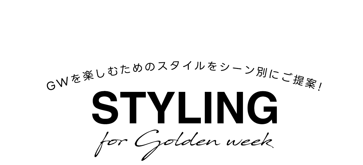 GWを楽しむためのスタイルをシーン別にご提案！STYLING for Golden week
