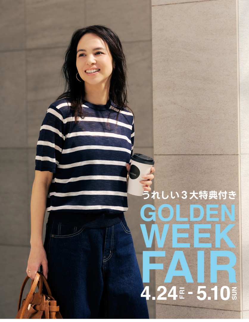 [うれしい3大特典付き] GOLDEN WEEK FAIR 4.24 FRI- 5.10 SUN