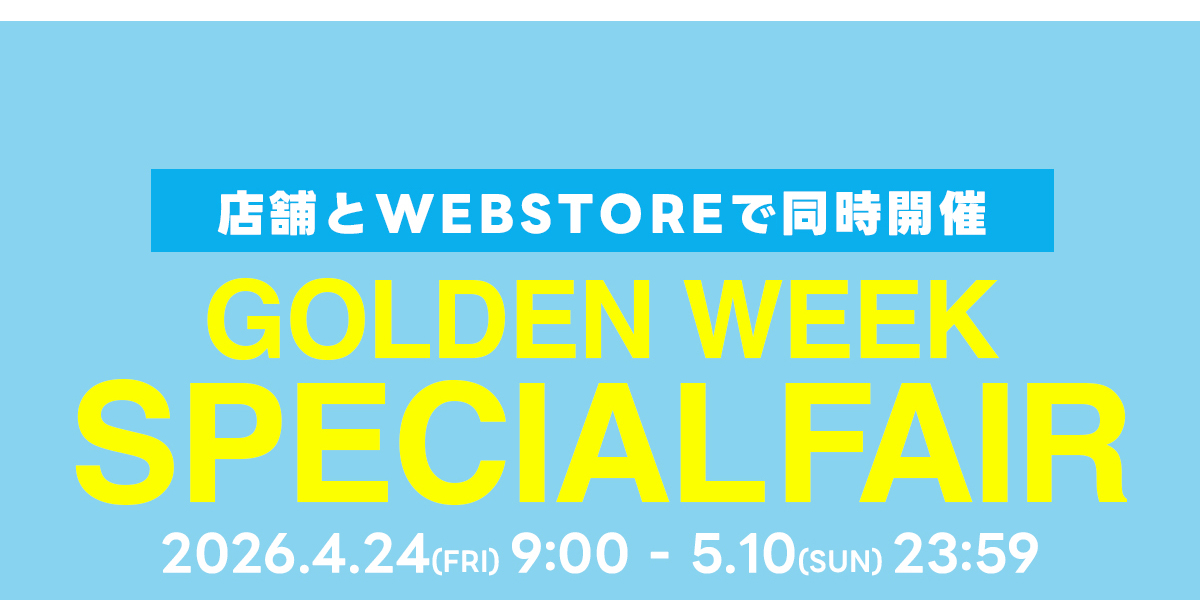 店舗とWEBSTOREで同時開催　GOLDEN WEEK SPECIALFAIR　2026.4.24(FRI) 9:00 - 5.10(SUN) 23:59