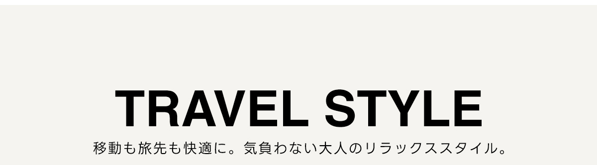 TRAVEL STYLE　移動も旅先も快適に。気負わない大人のリラックススタイル。
