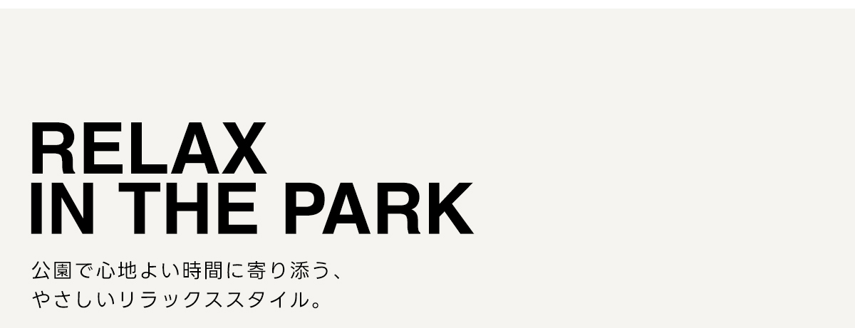 RELAX IN THE PARK　公園で心地よい時間に寄り添う、やさしいリラックススタイル。