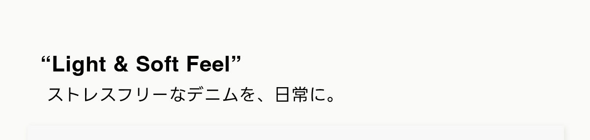 Light＆Soft Feel ストレスフリーなデニムを、日常に。
