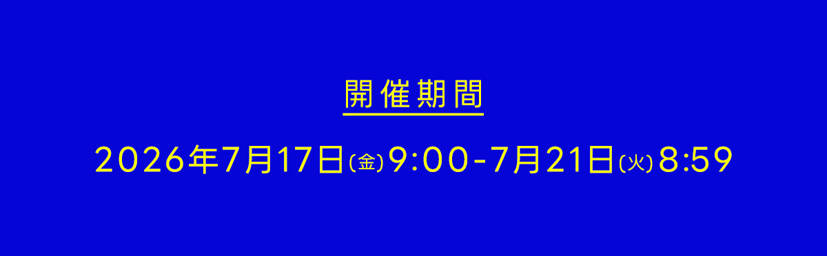 開催期間　2026年7月17日(金)9:00-7月21日(火)8:59