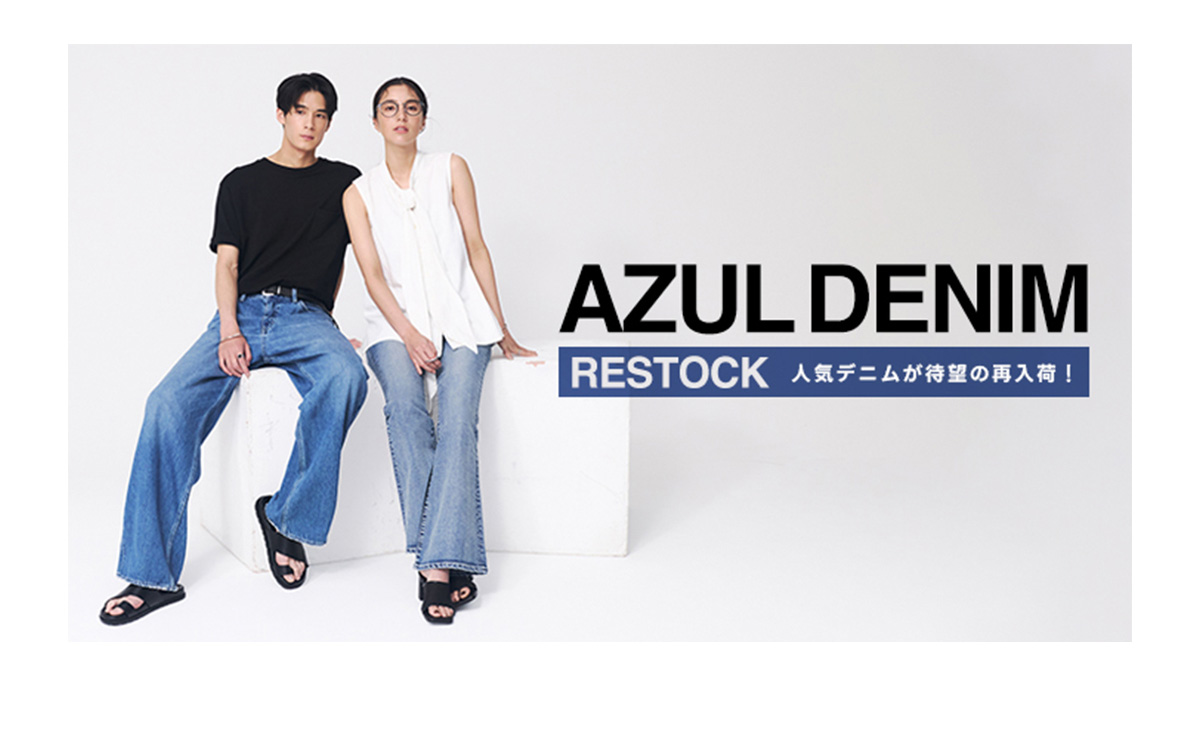 AZUL DENIM -RESTOCK 人気デニムが待望の再入荷!-