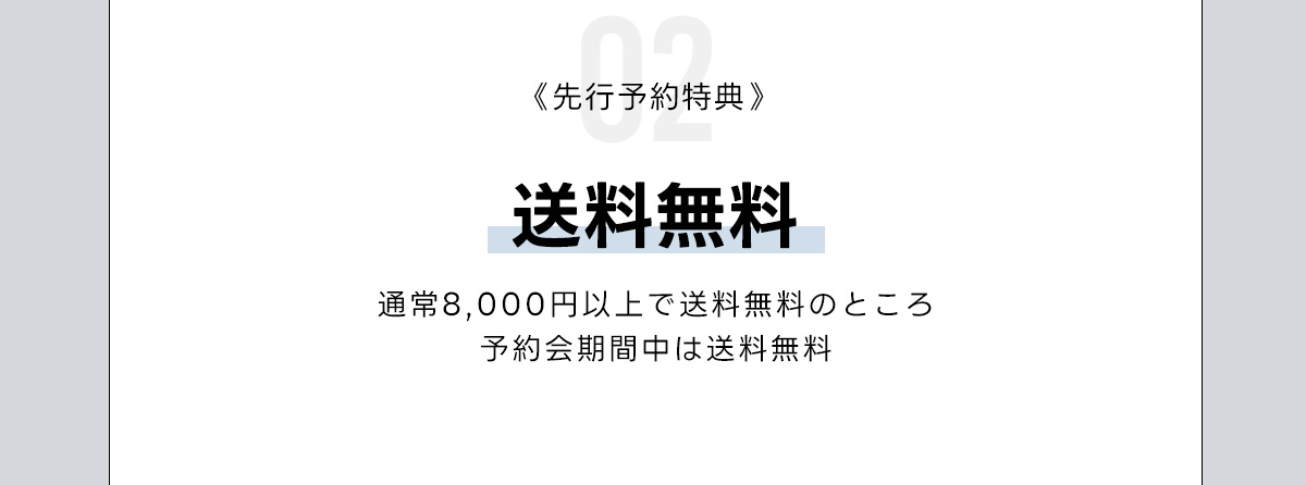 02《先行予約特典》送料無料　通常8,000円以上で送料無料のところ予約会明間中は送料無料