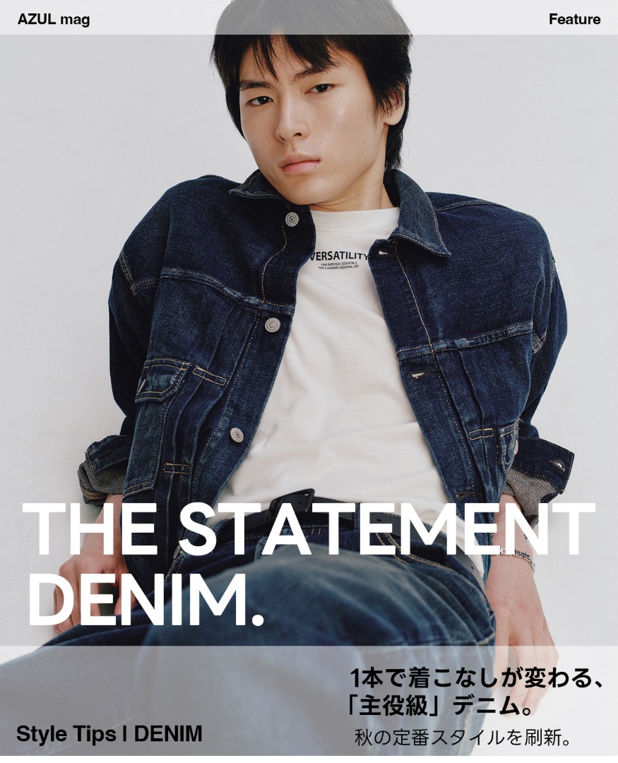 THE STATEMENT DENIM.  For MEN　Style Tips ｜ DENIM 1本で着こなしが変わる、「主役級」デニム。 秋の定番スタイルを刷新。
