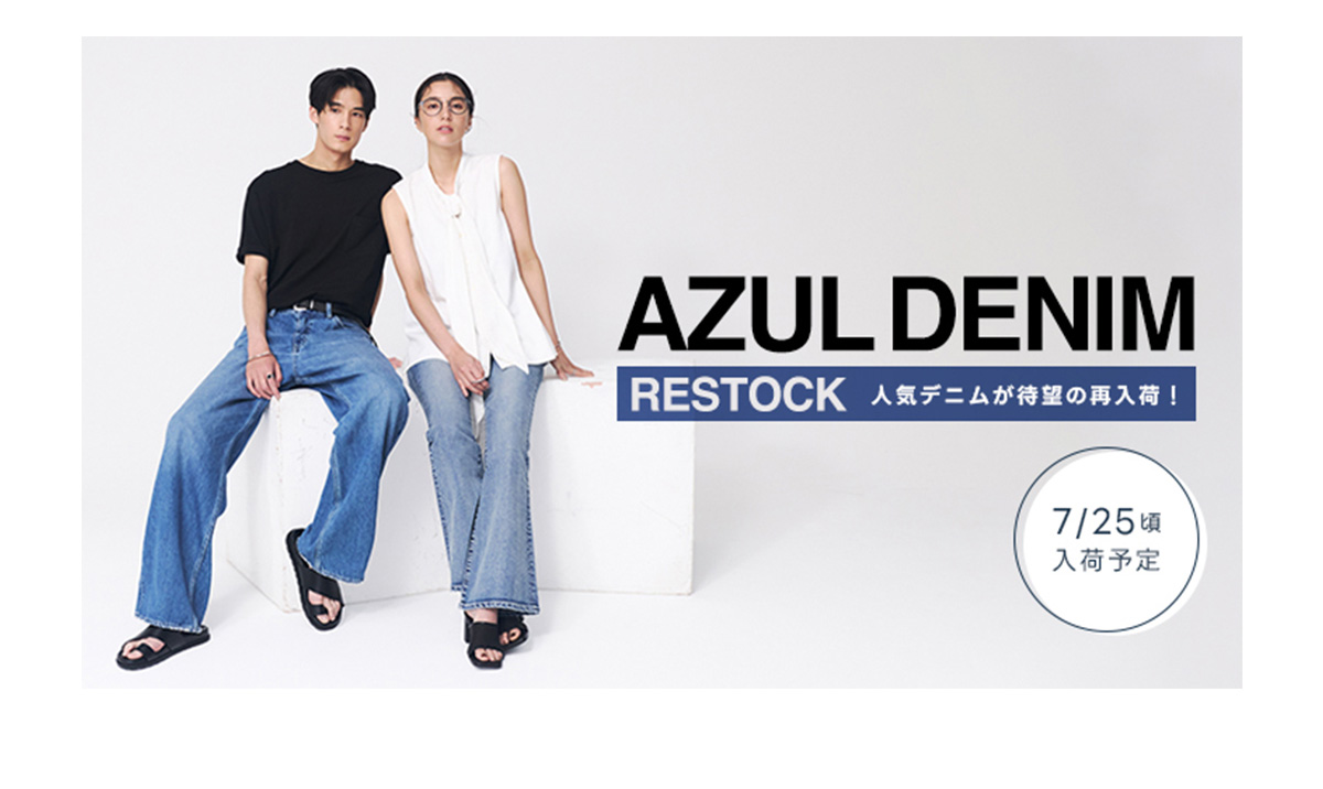 AZUL DENIM -RESTOCK 人気デニムが待望の再入荷!-