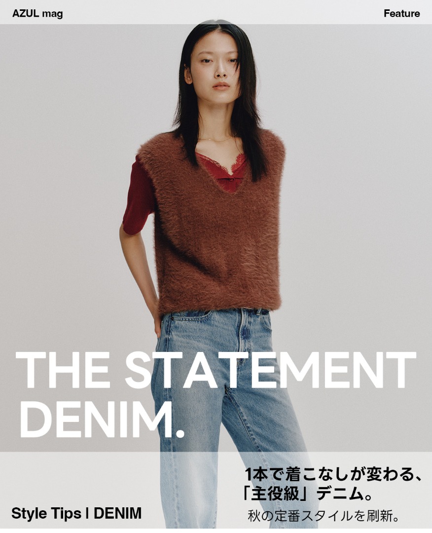 THE STATEMENT DENIM.  For WOMEN　Style Tips ｜ DENIM 1本で着こなしが変わる、「主役級」デニム。 秋の定番スタイルを刷新。