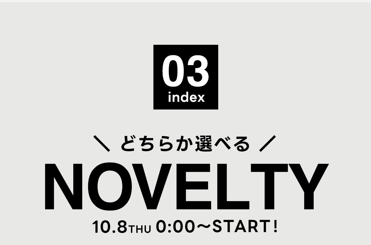 03 index　どちらか選べる/NOVELTY 10.8THU 0:00～START!