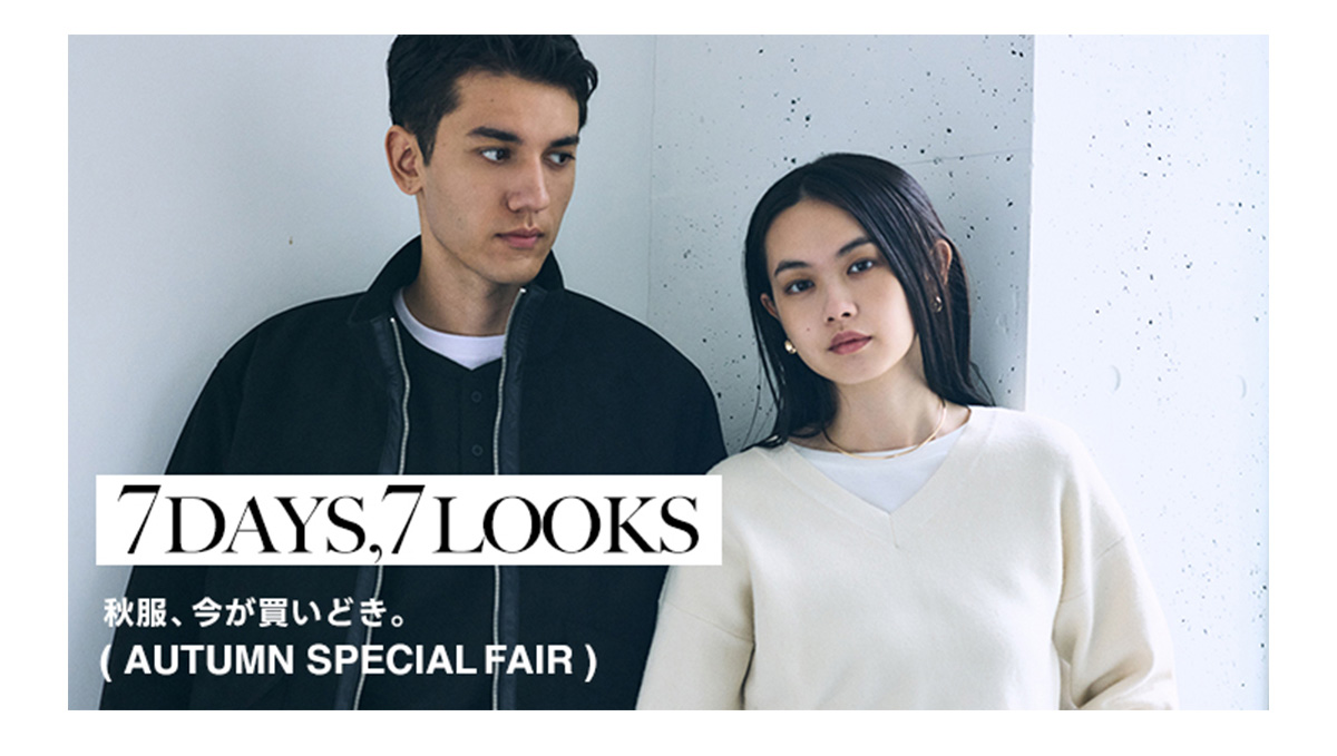 7DAYS,7LOOKS ー 秋服、今が買いどき。| AUTUMN SPECIAL FAIR