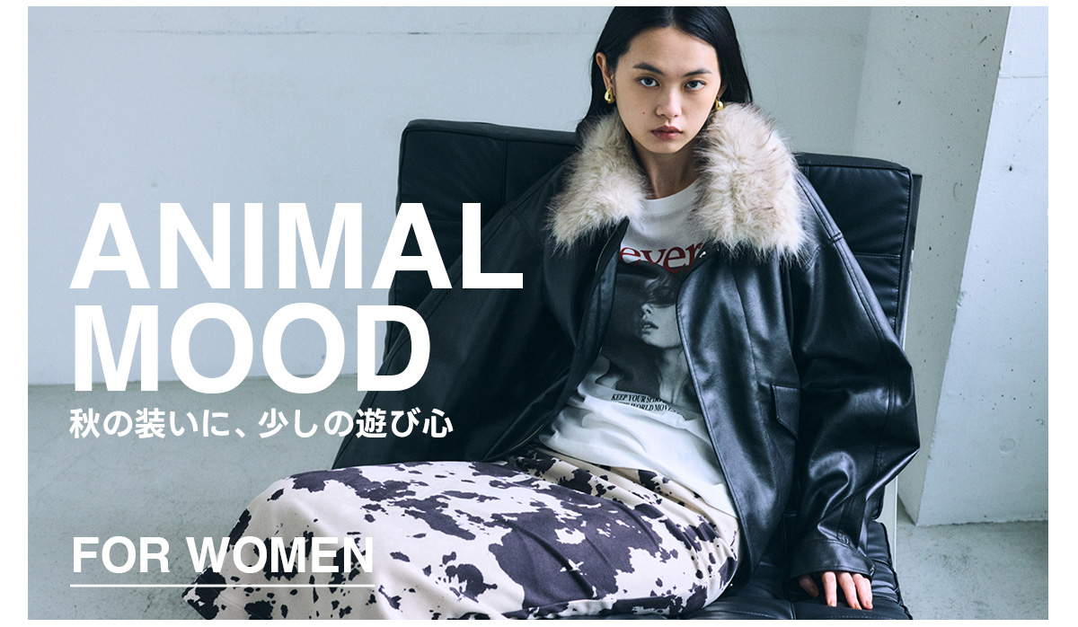 ANIMAL MOOD　秋の装いに、少しの遊び心　FOR WOMEN