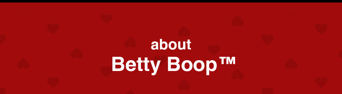 about　Betty Boop&trade;